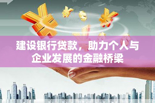 佳木斯建设银行贷款，助力个人与企业发展的金融桥梁