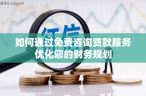 佳木斯如何通过免费咨询贷款服务优化您的财务规划