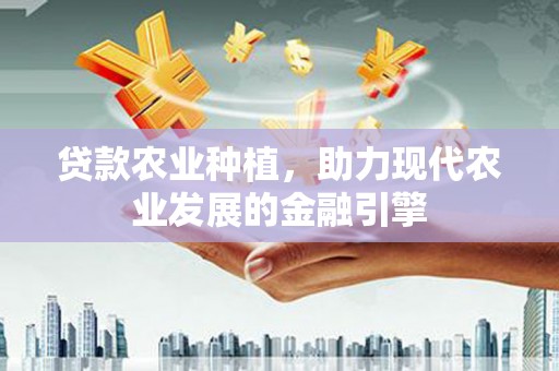 佳木斯贷款农业种植，助力现代农业发展的金融引擎
