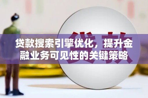 佳木斯贷款搜索引擎优化，提升金融业务可见性的关键策略