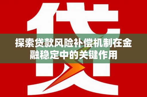 佳木斯探索贷款风险补偿机制在金融稳定中的关键作用