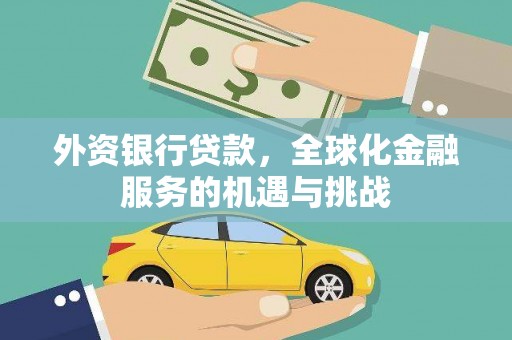 佳木斯外资银行贷款，全球化金融服务的机遇与挑战