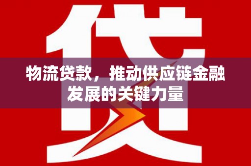 佳木斯物流贷款，推动供应链金融发展的关键力量