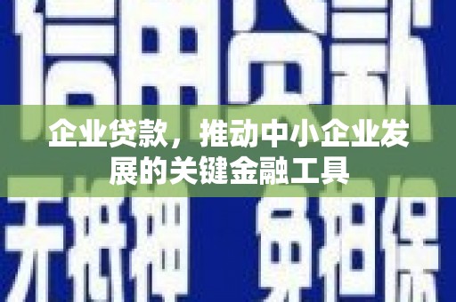 佳木斯企业贷款，推动中小企业发展的关键金融工具
