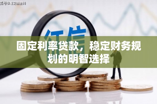 佳木斯固定利率贷款，稳定财务规划的明智选择