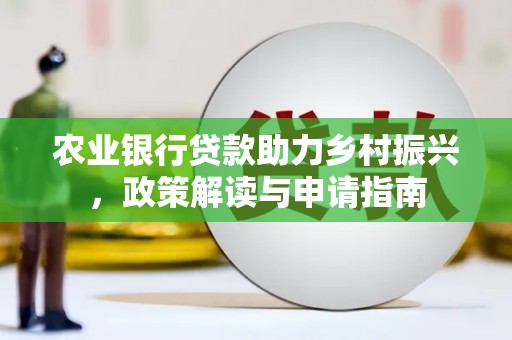 佳木斯农业银行贷款助力乡村振兴，政策解读与申请指南