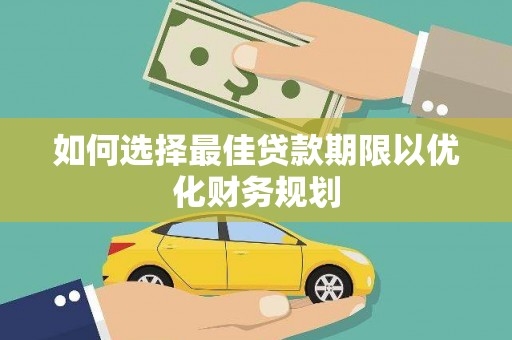 佳木斯如何选择最佳贷款期限以优化财务规划