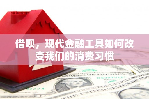 佳木斯借呗，现代金融工具如何改变我们的消费习惯