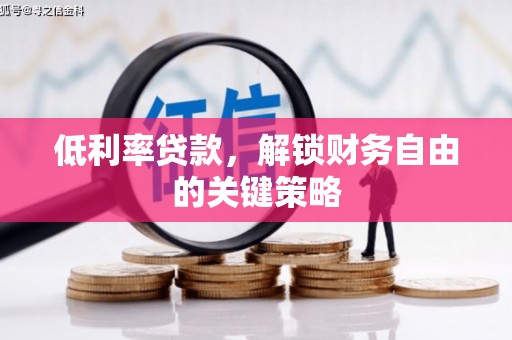 佳木斯低利率贷款，解锁财务自由的关键策略