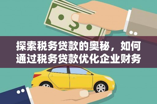 佳木斯探索税务贷款的奥秘，如何通过税务贷款优化企业财务