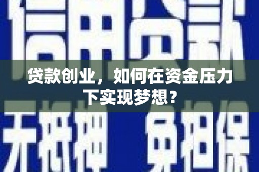 佳木斯贷款创业，如何在资金压力下实现梦想？