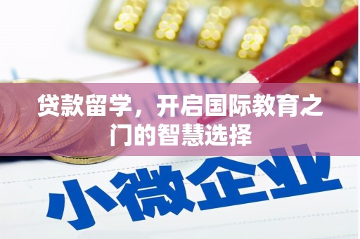 佳木斯贷款留学，开启国际教育之门的智慧选择