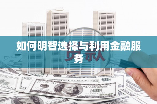 佳木斯如何明智选择与利用金融服务