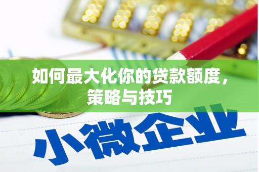 佳木斯如何最大化你的贷款额度，策略与技巧