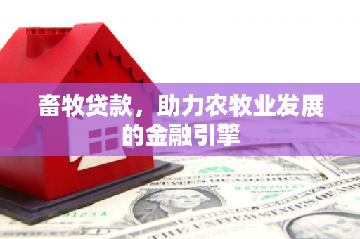 佳木斯畜牧贷款，助力农牧业发展的金融引擎