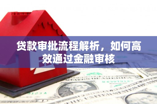 佳木斯贷款审批流程解析，如何高效通过金融审核