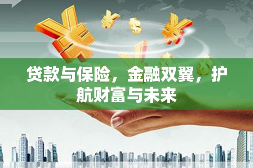 佳木斯贷款与保险，金融双翼，护航财富与未来