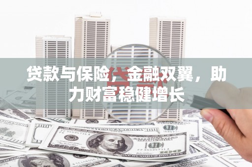 佳木斯贷款与保险，金融双翼，助力财富稳健增长