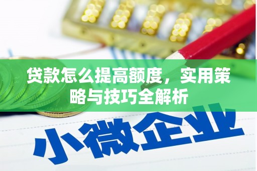 佳木斯贷款怎么提高额度，实用策略与技巧全解析