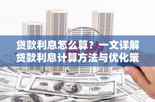 佳木斯贷款利息怎么算？一文详解贷款利息计算方法与优化策略