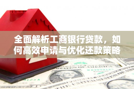 佳木斯全面解析工商银行贷款，如何高效申请与优化还款策略