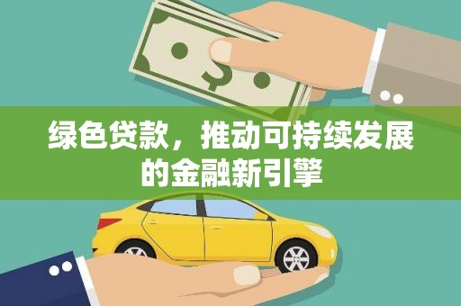 佳木斯绿色贷款，推动可持续发展的金融新引擎