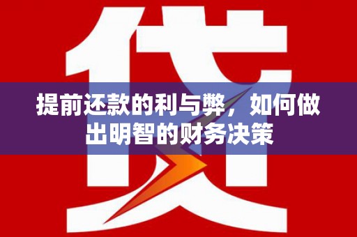 佳木斯提前还款的利与弊，如何做出明智的财务决策