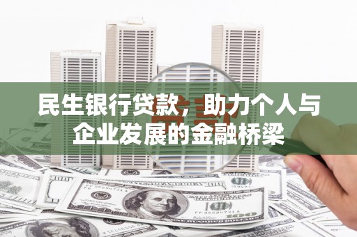 佳木斯民生银行贷款，助力个人与企业发展的金融桥梁