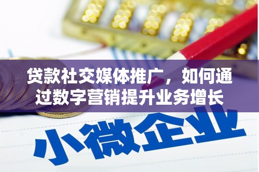 佳木斯贷款社交媒体推广，如何通过数字营销提升业务增长