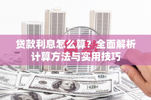 佳木斯贷款利息怎么算？全面解析计算方法与实用技巧