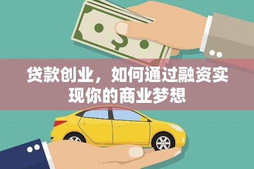 佳木斯贷款创业，如何通过融资实现你的商业梦想