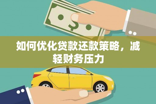 佳木斯如何优化贷款还款策略，减轻财务压力