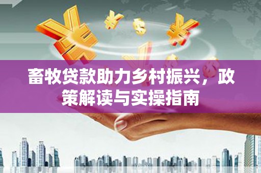 佳木斯畜牧贷款助力乡村振兴，政策解读与实操指南