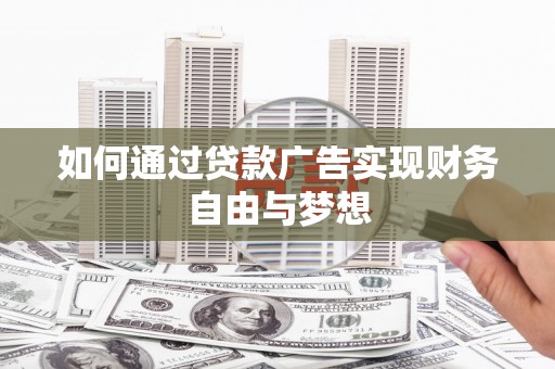 佳木斯如何通过贷款广告实现财务自由与梦想