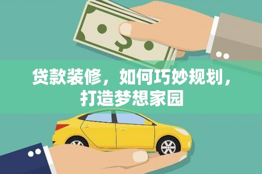 佳木斯贷款装修，如何巧妙规划，打造梦想家园