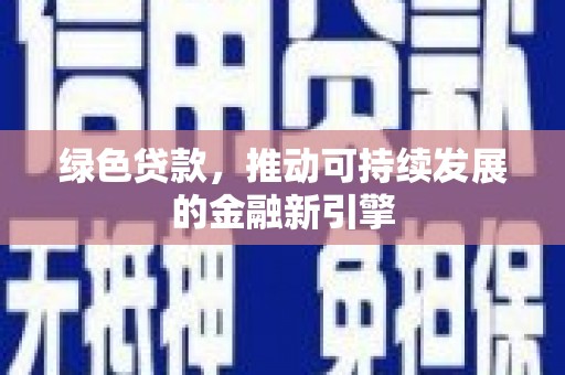 佳木斯绿色贷款，推动可持续发展的金融新引擎