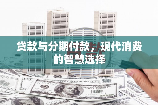 佳木斯贷款与分期付款，现代消费的智慧选择