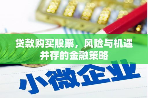 佳木斯贷款购买股票，风险与机遇并存的金融策略