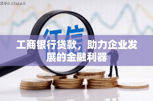佳木斯工商银行贷款，助力企业发展的金融利器
