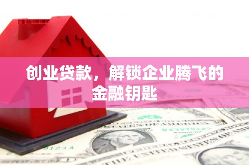 佳木斯创业贷款，解锁企业腾飞的金融钥匙