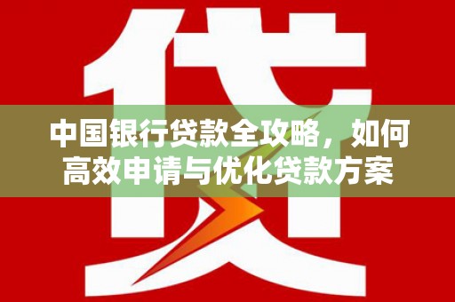 佳木斯中国银行贷款全攻略，如何高效申请与优化贷款方案