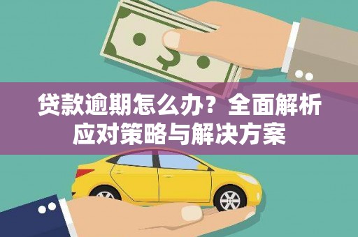 佳木斯贷款逾期怎么办？全面解析应对策略与解决方案