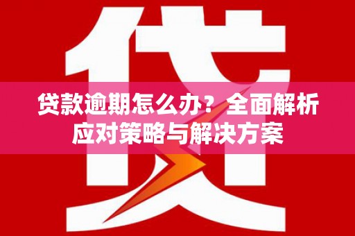 佳木斯贷款逾期怎么办？全面解析应对策略与解决方案