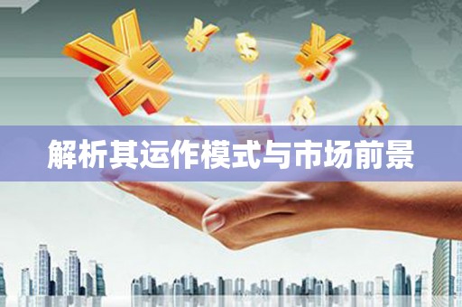 佳木斯解析其运作模式与市场前景