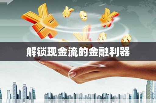 佳木斯解锁现金流的金融利器