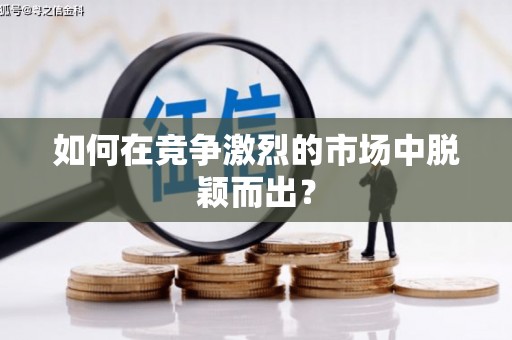 佳木斯如何在竞争激烈的市场中脱颖而出？