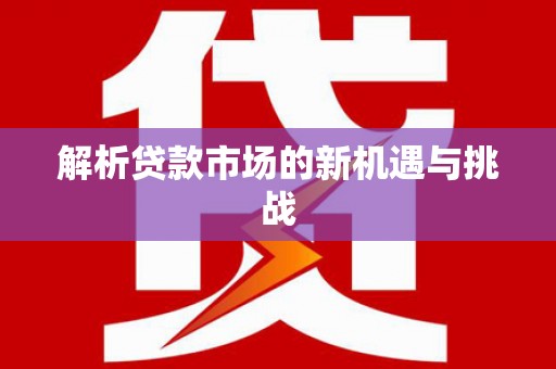 佳木斯解析贷款市场的新机遇与挑战