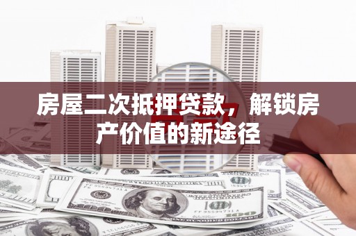 佳木斯房屋二次抵押贷款，解锁房产价值的新途径